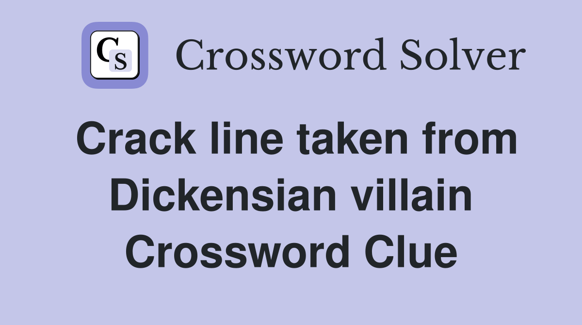 Crack line taken from Dickensian villain Crossword Clue Answers